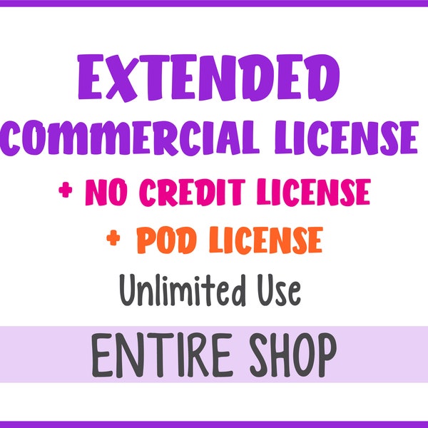 Extended Commercial use License + No Credit License + POD (Print On Demand) License - Unlimited Use - For ENTIRE SHOP