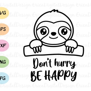 May include: A black and white line drawing of a sloth peeking over a sign that says "Don't hurry, be happy".
