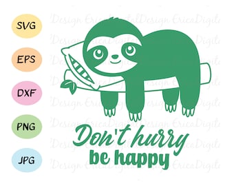 Cute sloth SVG Cute baby sloth Funny cut file Don't hurry Be happy cutting file Cuttable vector EPS DXF Silhouette Cameo Curio Cricut Vinyl