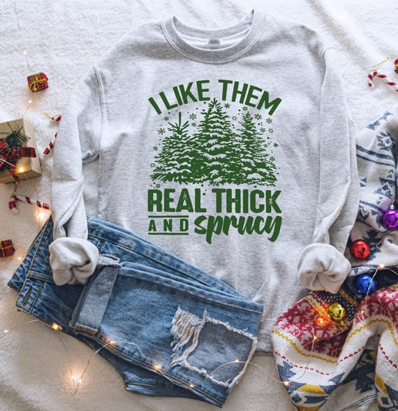 Women's Funny I Like Them REAL THICK And SPRUCY Christmas Graphic Sweatshirt Cozy Comfy Fleece Trendy Winter Plus Sizes avail up to 5XL