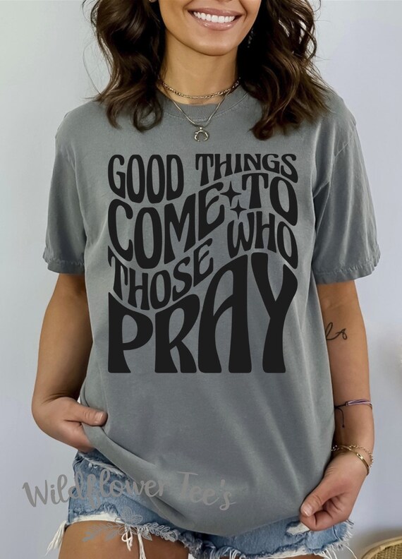 Women's GOOD THINGS Come To Those Who PRAY Boho Trendy Chic Faith Christian Cute Comfort Colors Graphic Tee Plus Sizes avail to 4XL