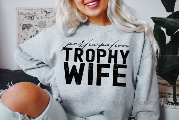 Women's FUNNY Participation TROPHY WIFE Sweatshirt Cozy Comfy Sweatshirt Fall Winter Plus Sizes Avail up to 5XL