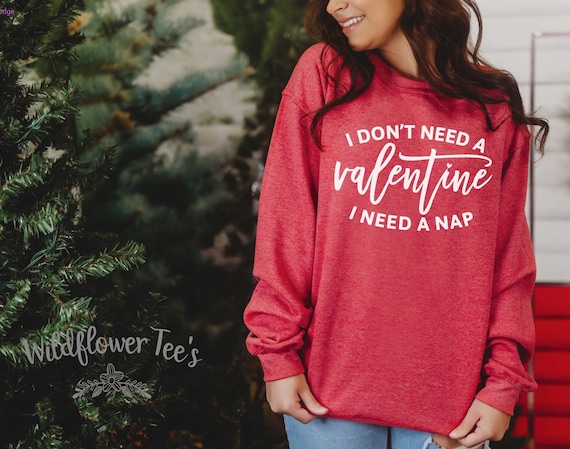 Women's Cute I DON'T NEED A VALENTINE I Need a Nap Cozy Comfy Valentine's Day Sweatshirt Fleece Chic Winter Plus Sizes Avail up to 3XL