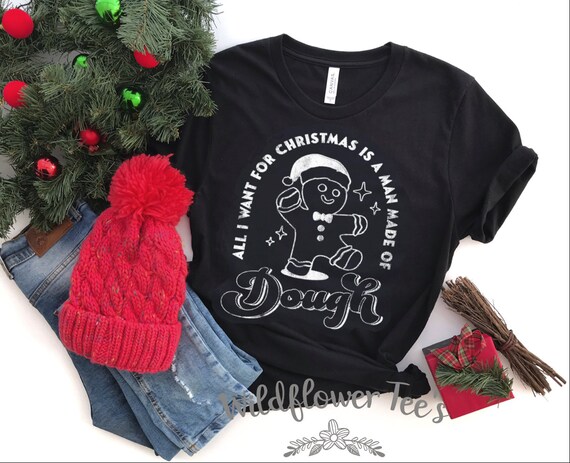 Women's ALL I WANT For CHRISTMAS Is A Man Made Of Dough Gingerbread ManCute Funny Cookie Holiday Graphic Tee T-shirtb Plus Size Avail to 5XL
