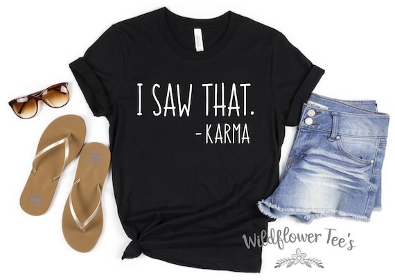 Women's I SAW THAT. KARMA Funny Humor Graphic Tee Plus Sizes avail 4X 4XL 5X 5XL