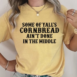 Women's Funny CORNBREAD AIN'T DONE In The Middle Small Town Country Redneck Hillbilly Cute Comfort Colors Graphic Tee Plus Sizes to 4XL