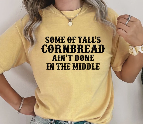 Women's Funny CORNBREAD AIN'T DONE In The Middle Small Town Country Redneck Hillbilly Cute Comfort Colors Graphic Tee Plus Sizes to 4XL