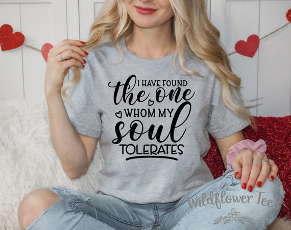 Women's Valentine's Day I HAVE FOUND The ONE Whom My Soul Tolerates Limited Time Cute Holiday Graphic Tee t-shirt Plus Size Avail up to 5XL