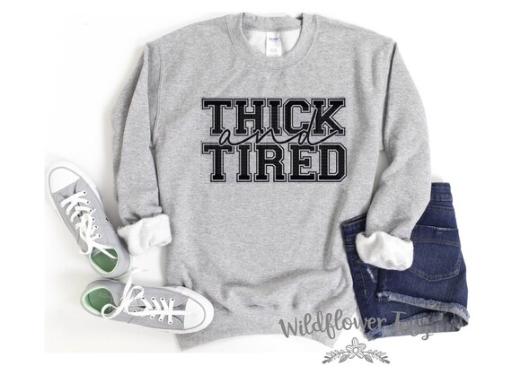 Women's THICK AND TIRED Funny Cute Cozy Comfy Sweatshirt Plus Sizes Avail to 4XL 5XL