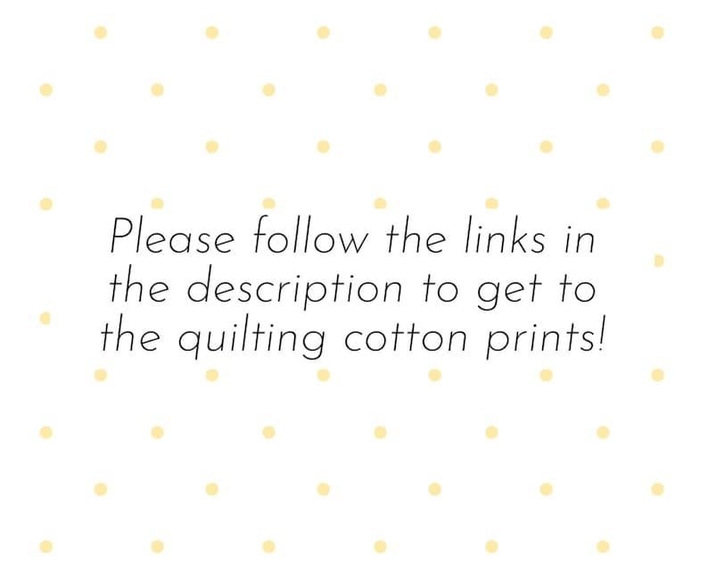 May include: White background with a light yellow polka dot pattern. Text reads: "Please follow the links in the description to get to the quilting cotton prints!"
