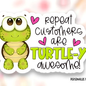 May include: A green turtle with big eyes and a pink heart above its head. The text says "repeat customers are turtle-y awesome!"