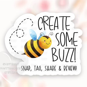 May include: A white sticker with a cartoon bee and the text "Create Some Buzz!"  The bee is yellow and black with a blue and white striped body. The sticker also includes the text "Copyright ManyThanksCo Etsy.com Snap, Tag, Share & Review!"