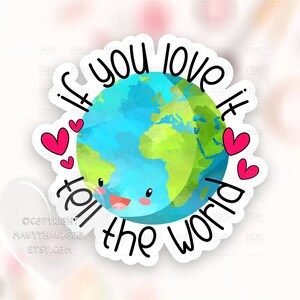 May include: A sticker with a cartoon Earth with a smiling face and the text "If you love it tell the world" with pink hearts around the Earth.