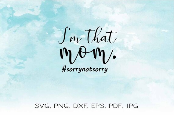 Download Funny Mom Svg I M That Mom Sorry Not Sorry Svg Etsy