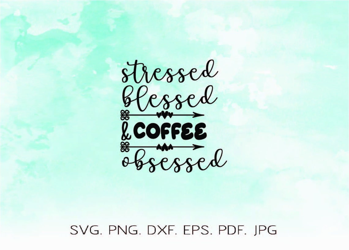 Download Stressed Blessed And Coffee Obsessed Svg Coffee Addict Svg ...