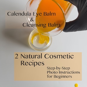 May include: A close-up of a yellow liquid being poured from a glass beaker into a clear glass jar. The text "Calendula Eye Balm & Cleansing Balm" is above the image. The text "2 Natural Cosmetic Recipes" is below the image. The text "Step-by-Step Photo Instructions for Beginners" is below the text "2 Natural Cosmetic Recipes".