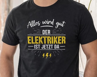 Funny electrician T-shirt for men – Everything will be alright, the electrician is here now | Gift for tradespeople