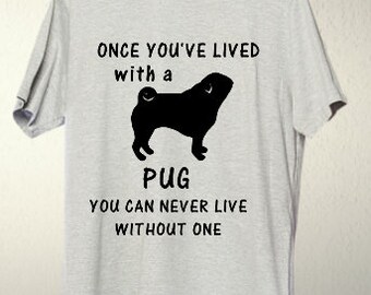 Once You've Lived With A Pug You Can Never Live Without One T-Shirt