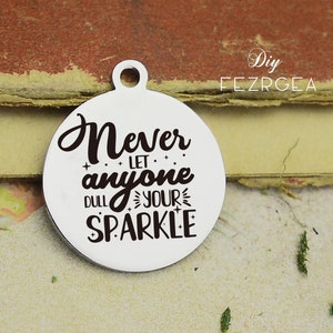 Never let anyone Stainless Steel Charm,Personalized dull your sparkle Engraved Charms,Custom charms/Pendants,Necklace Bangle Charms