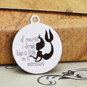 Mermaid Stainless Steel Charm,Personalized Bien sûr, je bois comme un poisson, je suis une sirène Laser Gravé Charms, Bangle Charms
