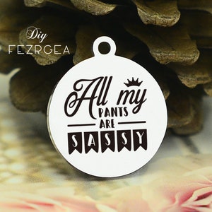 All my pants are sassy Stainless Steel Charm,Personalized sassy Charms,Custom charms/Pendants,Necklace Bangle Charms