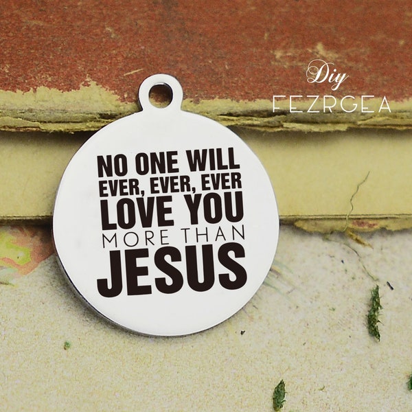 No one will ever love you Stainless Steel Charm,Personalized more than Jesus Engraved Charms,Custom charms/Pendants,Necklace Bangle Charms