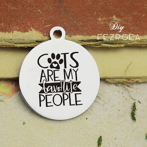 Cats are my favorite people Stainless Steel Charm,Personalized pet Laser Engraved Charms,Custom charms,Necklace Bangle Charms