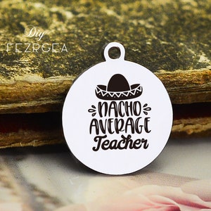 May include: White round charm with a black sombrero and the text "Nacho Average Teacher".