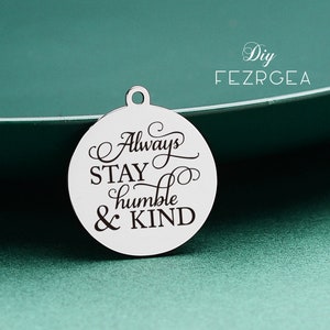 Always stay humble & kind Stainless Steel Charm,Personalized customization Laser Engraved Charms.