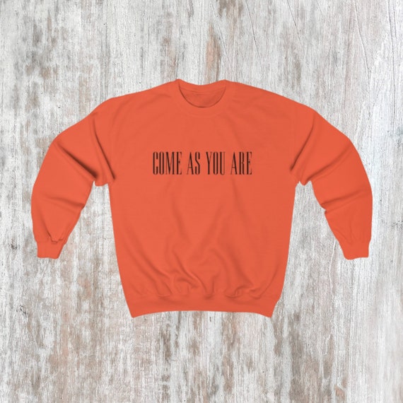 come as you are sweatshirt