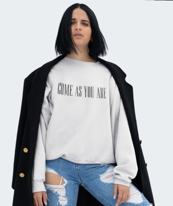 come as you are sweatshirt