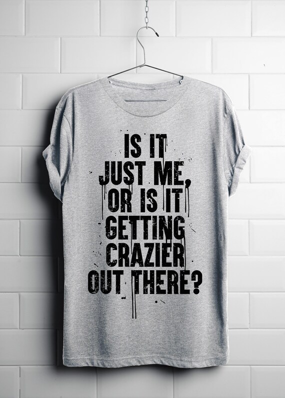 Getting Crazier Out There T-shirt | Etsy