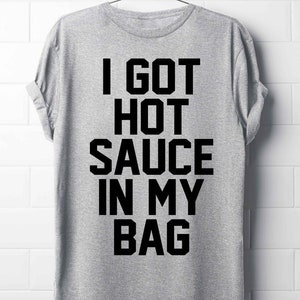 J'ai de la sauce piquante dans mon sac T-shirt, Meilleur t-shirt, haut, t-shirt, chemise, meilleur cadeau, chemise musique, chemise SWAG, reine, tueur, dames, chemise unisexe