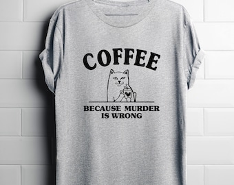Coffee Shirt, Cat Meme Shirt, Cat, Coffee T-Shirt, Coffee  Because Murder Is Wrong T-Shirt