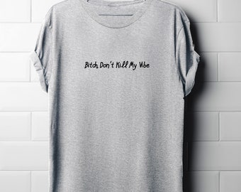 Bitch don't Kill My Vibe T-Shirt, Funny T-Shirt, Kendrick Tee, Gift T-Shirt