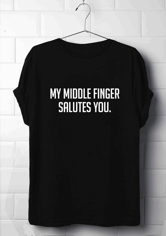 My Middle Finger Salutes you T-Shirt My Middle Finger Salutes you T-Shirt