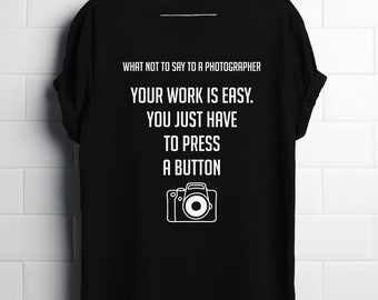 What Not To Say To A Photographer, Photographer T-Shirt, Funny Gift For A Photographer, Photographer T-Shirt, Photographer Shirt, Photo Tee