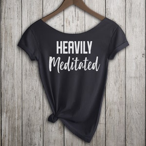 Heavily Meditated Funny Yoga Shirt Women's Off-the-Shoulder Slouchy Tshirt, Choice of Colors