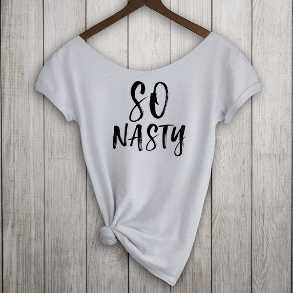 So Nasty. Women's Off-the-Shoulder Slouchy Tshirt, Choice of Colors. Funny Attitude Shirt.