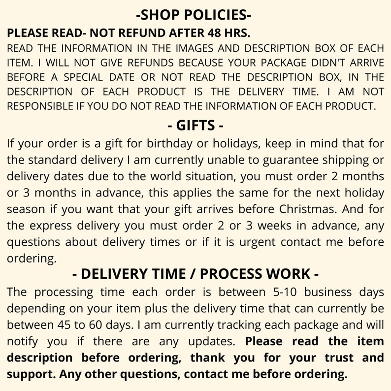 May include: Shop policies for an Etsy store. The text states that orders are not refundable after 48 hours. The text also states that the standard delivery time is between 5-10 business days, but can take up to 60 days depending on the item and location. The text also states that orders for gifts should be placed 2 months in advance for standard delivery and 2-3 weeks in advance for express delivery.