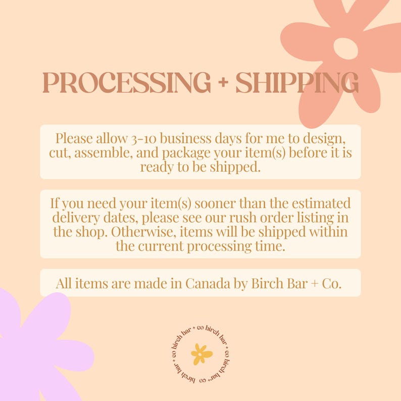 May include: A peach-colored graphic with the text "PROCESSING + SHIPPING" in a brown font. Below, text explains the processing time of 3-10 business days. The text also mentions items are made in Canada by Birch Bar + Co.