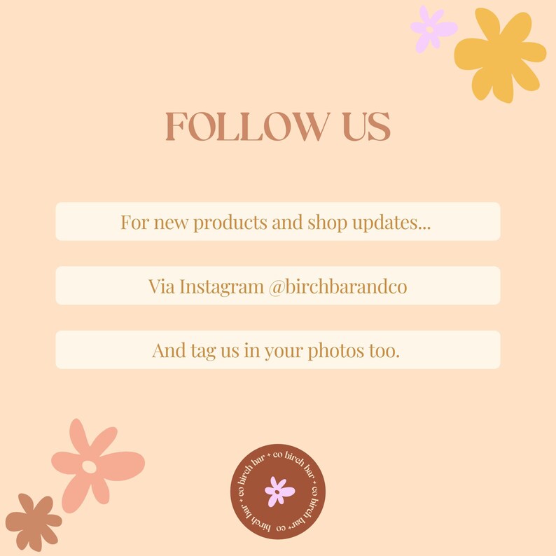 May include: A peach-colored graphic with the text "FOLLOW US" in a serif font. Below, text encourages following on Instagram @birchbarandco for updates and tagging photos. Floral illustrations in pink and yellow accent the design.