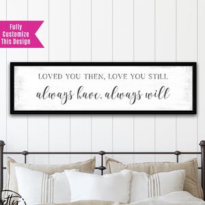 Loved You Then Sign | Loved You Then Love You Still Always Have Always Will | Loved You Then Love You Still Sign | I Loved You Then Sign