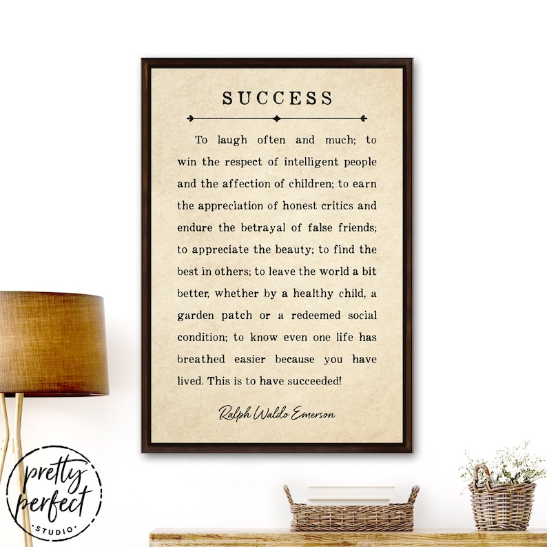 May include: A printable wall art print with a beige background and black text. The text is a quote by Ralph Waldo Emerson about success. The quote reads: "To laugh often and much; to win the respect of intelligent people and the affection of children; to earn the appreciation of honest critics and endure the betrayal of false friends; to appreciate the beauty; to find the best in others; to leave the world a bit better, whether by a healthy child, a garden patch or a redeemed social condition; to know even one life has breathed easier because you have lived. This is to have succeeded!"