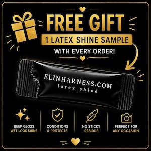 May include: A black rectangular packet of latex shine labeled ELINHARNESS.COM latex shine. The graphic includes text stating FREE GIFT 1 LATEX SHINE SAMPLE WITH EVERY ORDER, along with icons for deep gloss, conditions and protects, no sticky residue.
