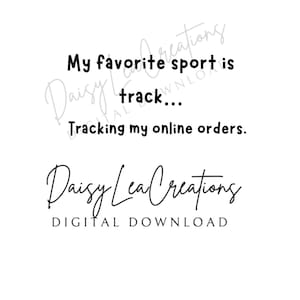 May include: White digital download with black text that reads "My favorite sport is track... Tracking my online orders." The text is in a handwritten style font. The bottom of the image has the text "Daisy Lea Creations DIGITAL DOWNLOAD."