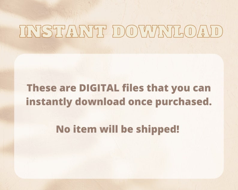 May include: A white text box with the words "INSTANT DOWNLOAD" in yellow text at the top. The text box contains the following text: "These are DIGITAL files that you can instantly download once purchased. No item will be shipped!"