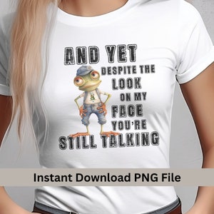 Funny Frog And yet, despite the look on my face you’re Still Talking PNG file 4000x4000, 300 DPI