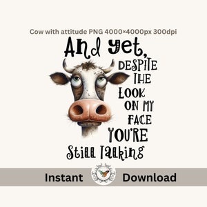 Funny Cow And yet, despite the look on my face you’re Still Talking, PNG file 4000x4000, 300 DPI and  SVG File for printing large