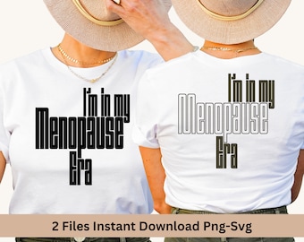 I’m in my Menopause Era, PNG. SVG files, shirt Svg funny menopause, Hot Flashes cutting file and sublimation, Instant download